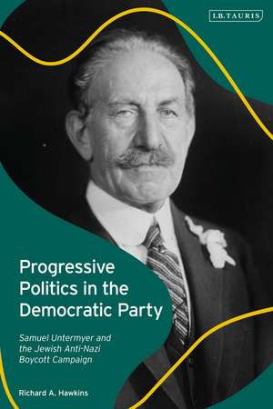 Progressive Politics in the Democratic Party: Samuel Untermyer and the Jewish Anti-Nazi Boycott Campaign de Richard A. Hawkins