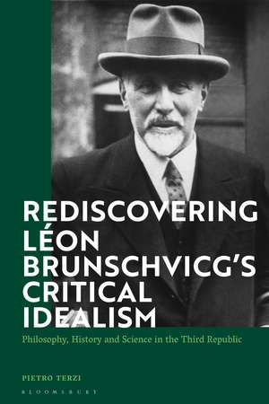 Rediscovering Léon Brunschvicg’s Critical Idealism: Philosophy, History and Science in the Third Republic de Pietro Terzi