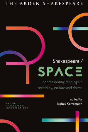 Shakespeare / Space: Contemporary Readings in Spatiality, Culture and Drama de Isabel Karremann