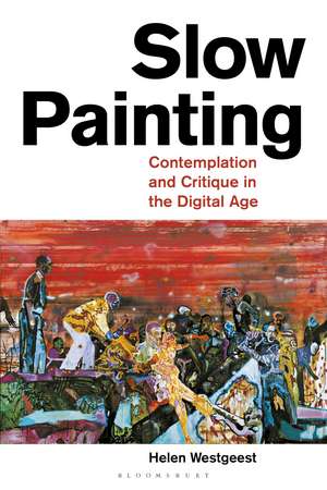 Slow Painting: Contemplation and Critique in the Digital Age de Helen Westgeest