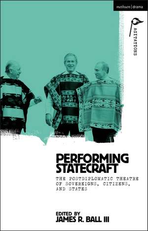 Performing Statecraft: The Postdiplomatic Theatre of Sovereigns, Citizens, and States de James R. Ball, III