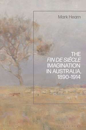 The Fin de Siècle Imagination in Australia, 1890-1914 de Mark Hearn