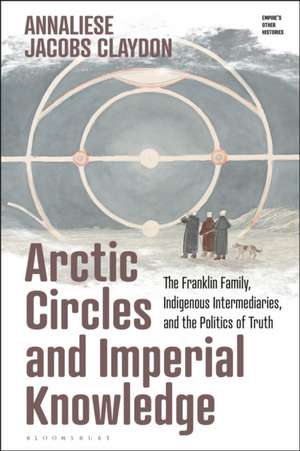 Arctic Circles and Imperial Knowledge de Annaliese (Archivist at the State Library and Archives of TasmaniaAustralia.) Jacobs Claydon