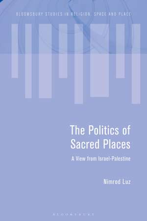 The Politics of Sacred Places: A View from Israel-Palestine de Nimrod Luz