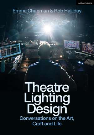 Theatre Lighting Design: Conversations on the Art, Craft and Life de Rob Halliday