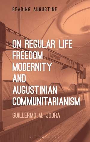 On Regular Life, Freedom, Modernity, and Augustinian Communitarianism de Professor Guillermo M. Jodra