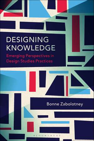 Designing Knowledge: Emerging Perspectives in Design Studies Practices de Bonne Zabolotney