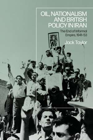 Oil, Nationalism and British Policy in Iran de Jack (Independent ResearcherUK) Taylor