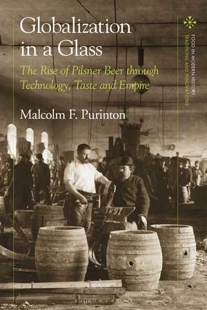 Globalization in a Glass: The Rise of Pilsner Beer through Technology, Taste and Empire de Malcolm F. Purinton