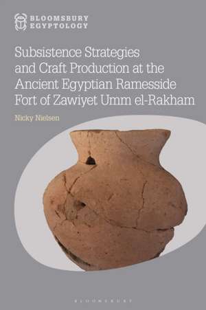 Subsistence Strategies and Craft Production at the Ancient Egyptian Ramesside Fort of Zawiyet Umm El-Rakham de Nicky Nielsen