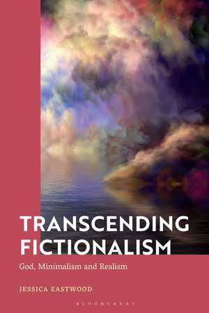 Transcending Fictionalism: God, Minimalism and Realism de Dr Jessica Eastwood