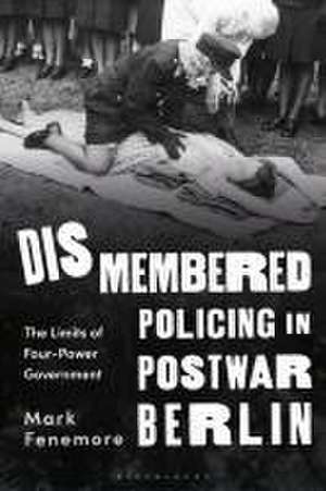 Fenemore, M: Dismembered Policing in Postwar Berlin de Dr Mark (Manchester Metropolitan UniversityUK) Fenemore