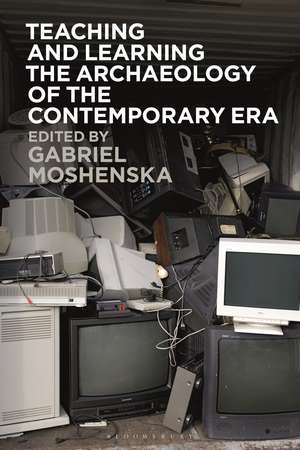 Teaching and Learning the Archaeology of the Contemporary Era de Dr Gabriel Moshenska