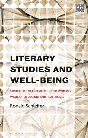 Literary Studies and Well-Being: Structures of Experience in the Worldly Work of Literature and Healthcare de Ronald Schleifer