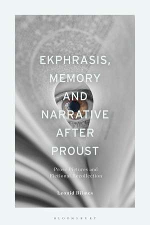 Ekphrasis, Memory and Narrative after Proust: Prose Pictures and Fictional Recollection de Leonid Bilmes