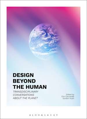 Design Beyond the Human: Transdisciplinary Conversations about the Planet de Elio Caccavale