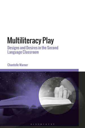 Multiliteracy Play: Designs and Desires in the Second Language Classroom de Dr Chantelle Warner