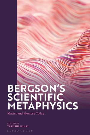 Bergson's Scientific Metaphysics: Matter and Memory Today de Yasushi Hirai