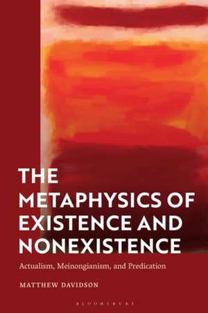 The Metaphysics of Existence and Nonexistence: Actualism, Meinongianism, and Predication de Matthew Davidson