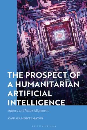 The Prospect of a Humanitarian Artificial Intelligence: Agency and Value Alignment de Carlos Montemayor