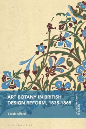 Art Botany in British Design Reform, 1835-1865 de Sarah (Alberta University of the ArtsCanada) Alford