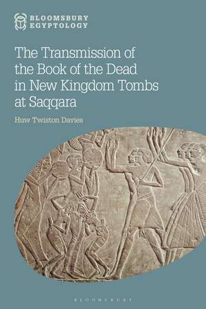 The Transmission of the Book of the Dead in New Kingdom Tombs at Saqqara de Dr Huw Twiston Davies