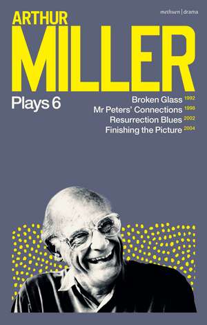 Arthur Miller Plays 6: Broken Glass; Mr Peters' Connections; Resurrection Blues; Finishing the Picture de Arthur Miller