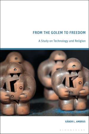 From the Golem to Freedom: A Study on Technology and Religion de Gábor L. Ambrus