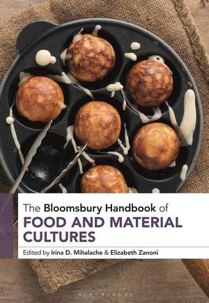 The Bloomsbury Handbook of Food and Material Cultures de Irina D. Mihalache