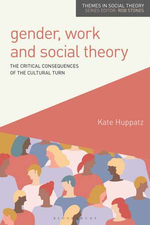 Gender, Work and Social Theory: The Critical Consequences of the Cultural Turn de Kate Huppatz