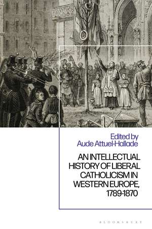 An Intellectual History of Liberal Catholicism in Western Europe, 1789-1870 de Dr Aude Attuel-Hallade