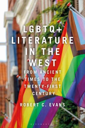 LGBTQ+ Literature in the West: From Ancient Times to the Twenty-First Century de Dr Robert C. Evans