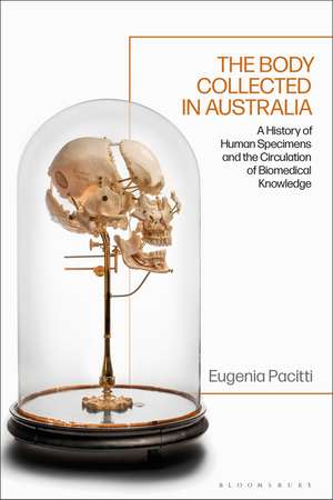 The Body Collected in Australia: A History of Human Specimens and the Circulation of Biomedical Knowledge de Eugenia Pacitti