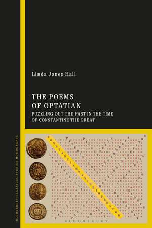 The Poems of Optatian: Puzzling out the Past in the Time of Constantine the Great de Linda Jones Hall