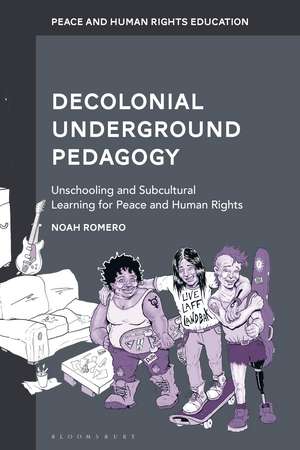 Decolonial Underground Pedagogy: Unschooling and Subcultural Learning for Peace and Human Rights de Noah Romero