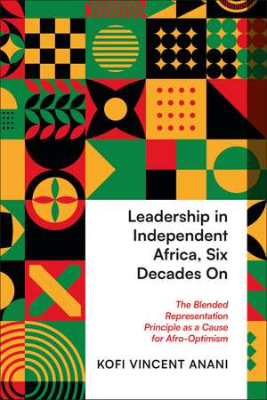 Leadership in Independent Africa, Six Decades On: The Blended Representation Principle as a Cause for Afro-Optimism de Kofi Anani