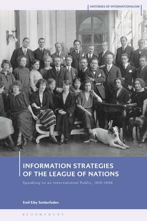 Informing Interwar Internationalism: The Information Strategies of the League of Nations de Emil Eiby Seidenfaden