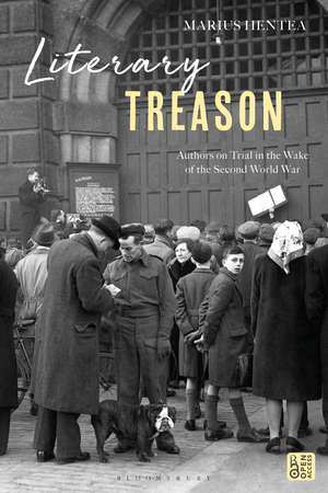 Literary Treason: Authors on Trial in the Wake of the Second World War de Marius Hentea