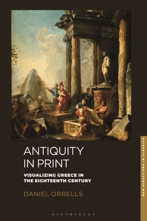 Antiquity in Print: Visualizing Greece in the Eighteenth Century de Daniel Orrells