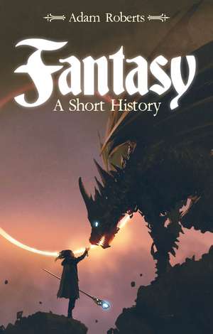 Fantasy: A Short History de Adam Roberts