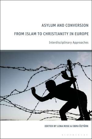 Asylum and Conversion from Islam to Christianity in Europe: Interdisciplinary Approaches de Lena Rose