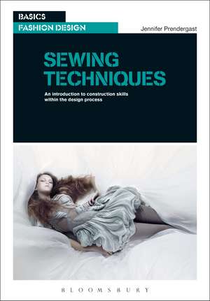 Sewing Techniques: An Introduction to Construction Skills Within the Design Process de Jennifer Prendergast