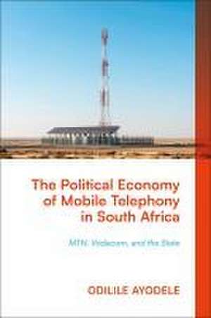 The Political Economy of Mobile Telephony in South Africa: MTN, Vodacom, and the Economics of South African Foreign Policy de Odilile Ayodele