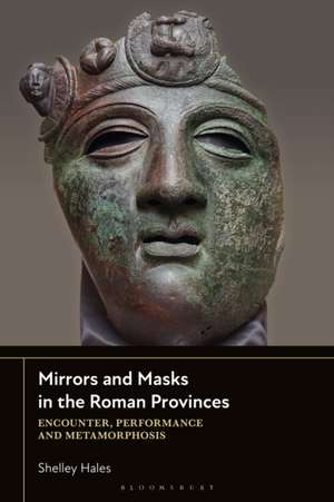 Mirrors and Masks in the Roman Provinces de Shelley Hales