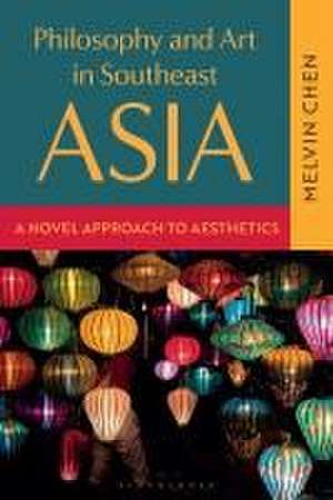 Philosophy and Art in Southeast Asia: A Novel Approach to Aesthetics de Melvin Chen