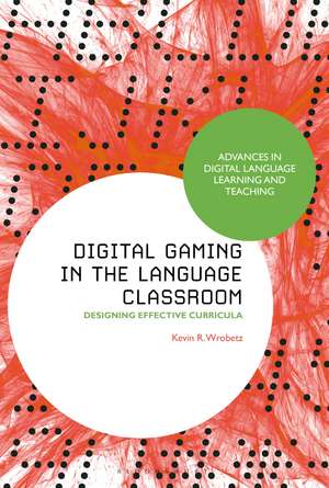 Digital Gaming in the Language Classroom: Designing Effective Curricula de Dr Kevin R. Wrobetz