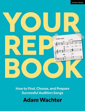 Your Rep Book: How to Find, Choose, and Prepare Successful Audition Songs de Adam Wachter