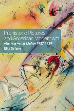 Prehistoric Pictures and American Modernism de Dr Elke (Independent ScholarFrance) Seibert