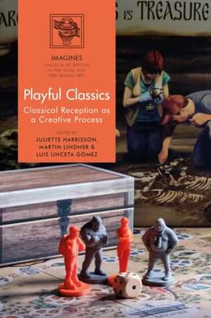 Playful Classics: Classical Reception as a Creative Process de Dr Juliette Harrisson