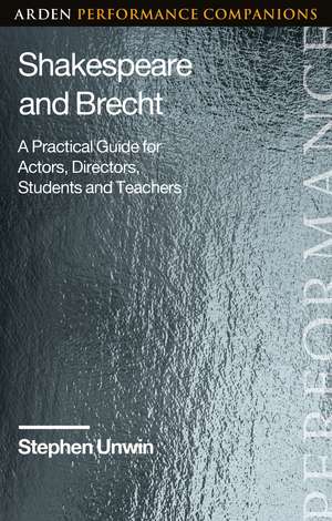 Shakespeare and Brecht: A Practical Guide for Actors, Directors, Students and Teachers de Stephen Unwin